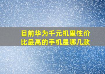 目前华为千元机里性价比最高的手机是哪几款