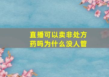 直播可以卖非处方药吗为什么没人管