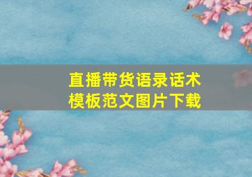 直播带货语录话术模板范文图片下载