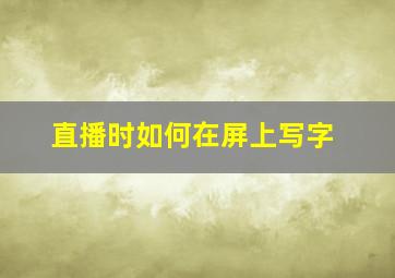 直播时如何在屏上写字