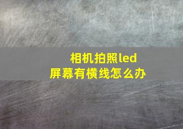 相机拍照led屏幕有横线怎么办