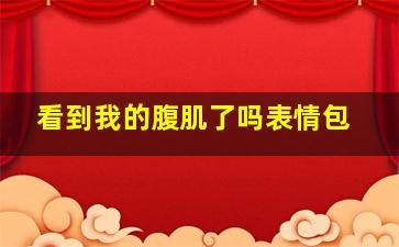 看到我的腹肌了吗表情包