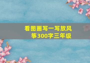 看图画写一写放风筝300字三年级