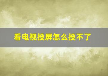 看电视投屏怎么投不了