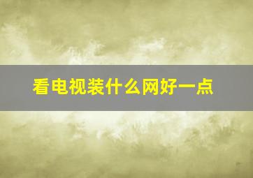 看电视装什么网好一点