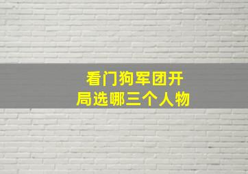 看门狗军团开局选哪三个人物