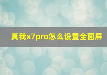 真我x7pro怎么设置全面屏