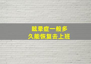 眩晕症一般多久能恢复去上班