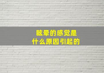 眩晕的感觉是什么原因引起的