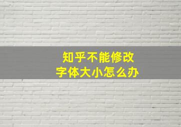 知乎不能修改字体大小怎么办