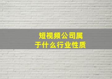 短视频公司属于什么行业性质