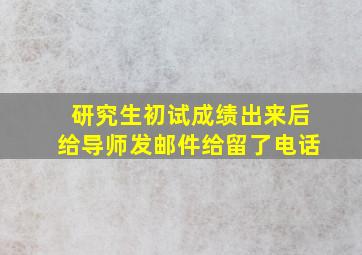 研究生初试成绩出来后给导师发邮件给留了电话