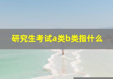 研究生考试a类b类指什么