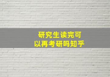 研究生读完可以再考研吗知乎