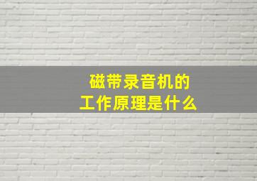 磁带录音机的工作原理是什么