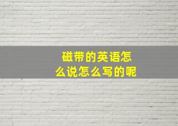 磁带的英语怎么说怎么写的呢