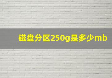 磁盘分区250g是多少mb