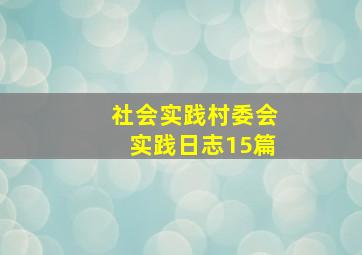 社会实践村委会实践日志15篇