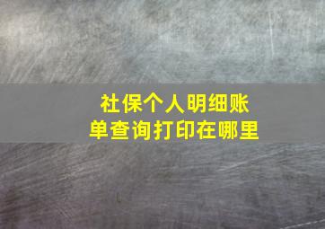 社保个人明细账单查询打印在哪里