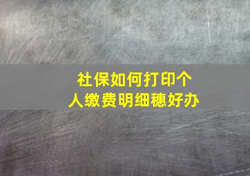 社保如何打印个人缴费明细穗好办