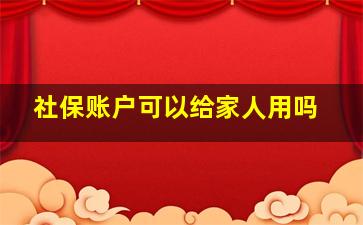 社保账户可以给家人用吗