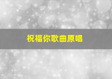 祝福你歌曲原唱