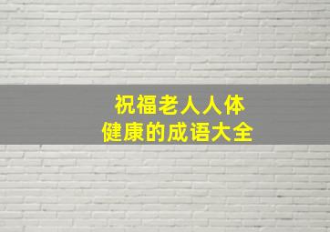 祝福老人人体健康的成语大全