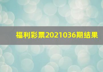 福利彩票2021036期结果