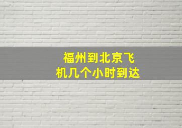 福州到北京飞机几个小时到达