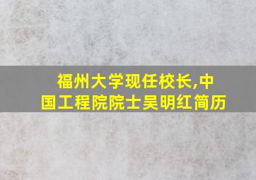 福州大学现任校长,中国工程院院士吴明红简历