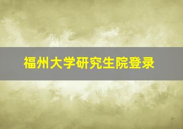 福州大学研究生院登录