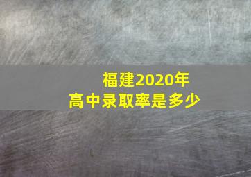 福建2020年高中录取率是多少