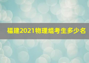 福建2021物理组考生多少名