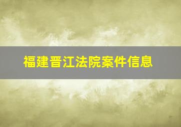 福建晋江法院案件信息