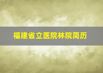 福建省立医院林院简历