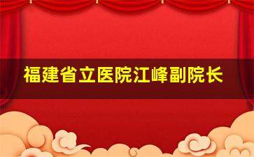 福建省立医院江峰副院长