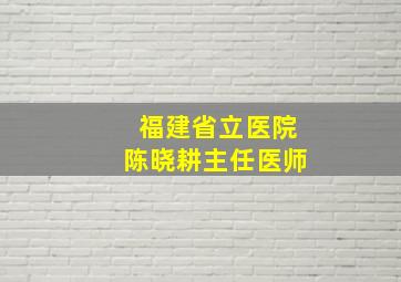 福建省立医院陈晓耕主任医师