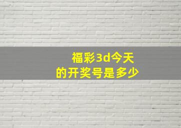 福彩3d今天的开奖号是多少