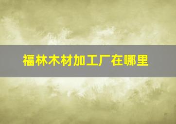 福林木材加工厂在哪里