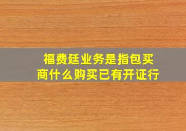 福费廷业务是指包买商什么购买已有开证行