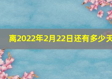 离2022年2月22日还有多少天