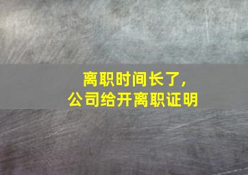 离职时间长了,公司给开离职证明