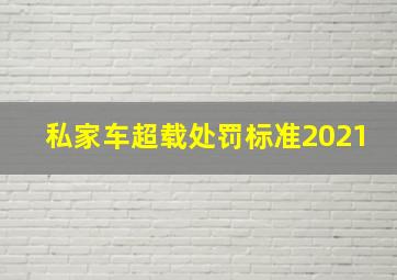 私家车超载处罚标准2021