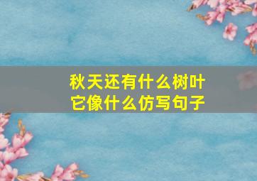 秋天还有什么树叶它像什么仿写句子