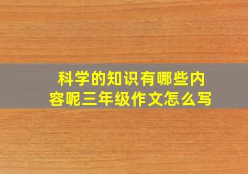 科学的知识有哪些内容呢三年级作文怎么写