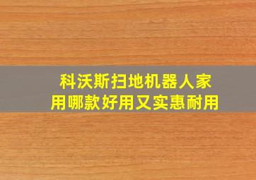 科沃斯扫地机器人家用哪款好用又实惠耐用