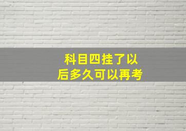 科目四挂了以后多久可以再考