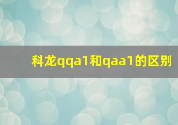 科龙qqa1和qaa1的区别