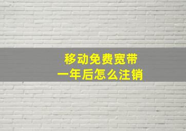 移动免费宽带一年后怎么注销