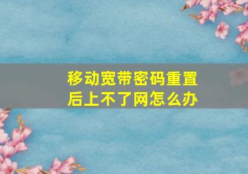 移动宽带密码重置后上不了网怎么办